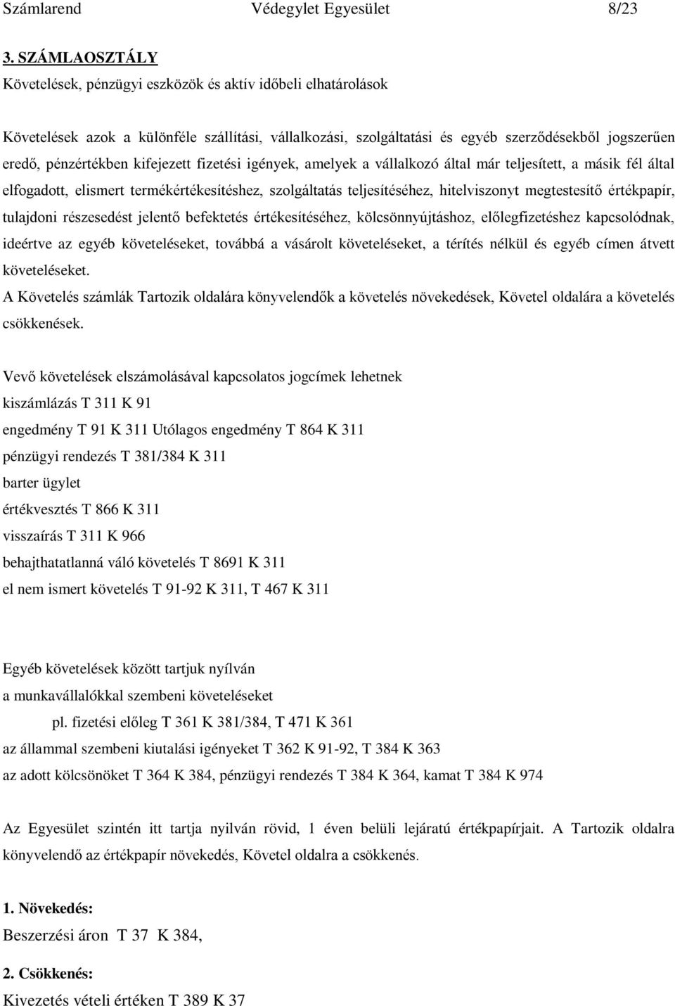 kifejezett fizetési igények, amelyek a vállalkozó által már teljesített, a másik fél által elfogadott, elismert termékértékesítéshez, szolgáltatás teljesítéséhez, hitelviszonyt megtestesítő