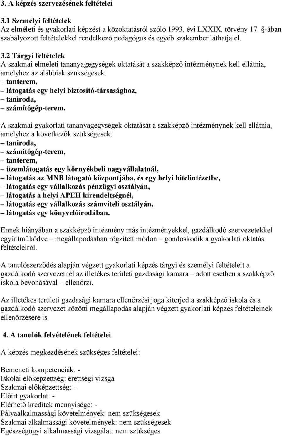 2 Tárgyi feltételek A szakmai elméleti tananyagegységek oktatását a szakképző intézménynek kell ellátnia, amelyhez az alábbiak szükségesek: tanterem, látogatás egy helyi biztosító-társasághoz,