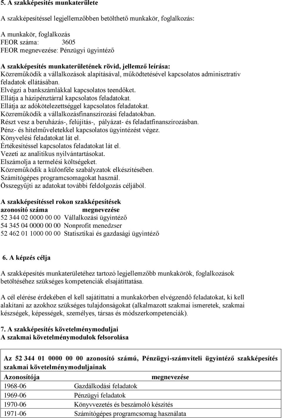 Ellátja a házipénztárral kapcsolatos feladatokat. Ellátja az adókötelezettséggel kapcsolatos feladatokat. Közreműködik a vállalkozásfinanszírozási feladatokban.