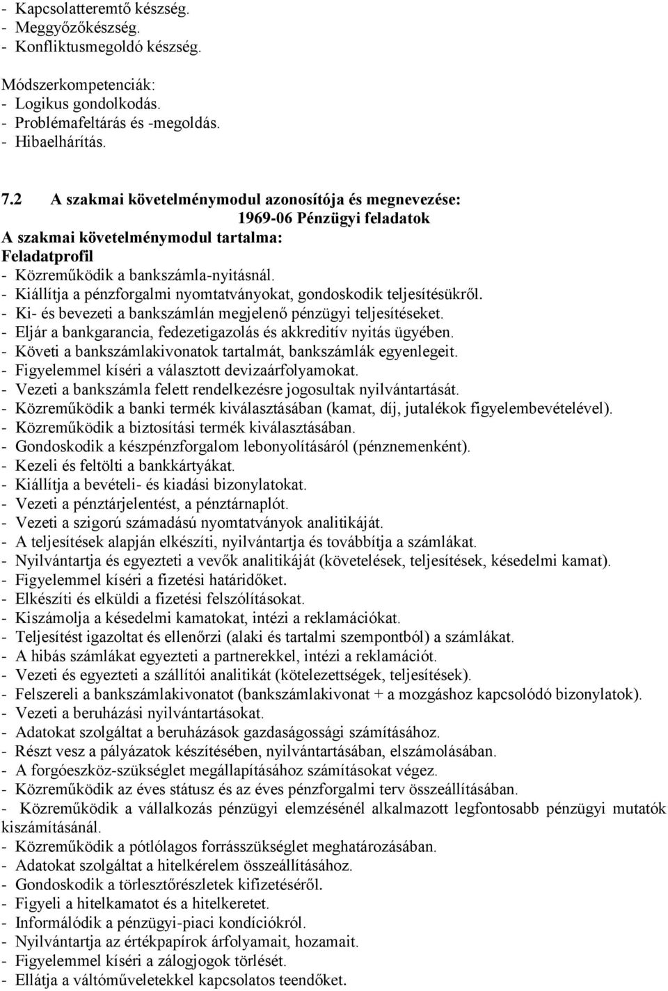 - Kiállítja a pénzforgalmi nyomtatványokat, gondoskodik teljesítésükről. - Ki- és bevezeti a bankszámlán megjelenő pénzügyi teljesítéseket.