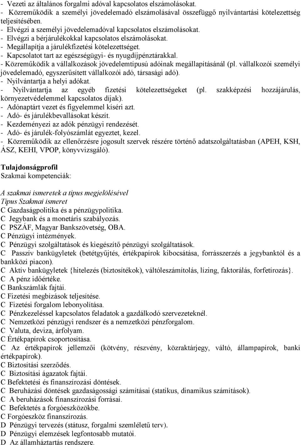 - Kapcsolatot tart az egészségügyi- és nyugdíjpénztárakkal. - Közreműködik a vállalkozások jövedelemtípusú adóinak megállapításánál (pl.