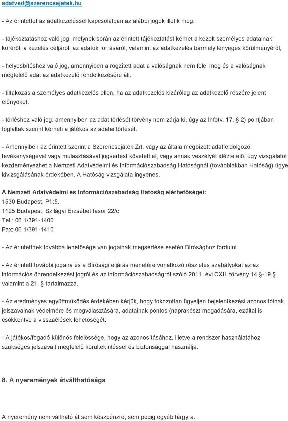 kezelés céljáról, az adatok forrásáról, valamint az adatkezelés bármely lényeges körülményéről, - helyesbítéshez való jog, amennyiben a rögzített adat a valóságnak nem felel meg és a valóságnak