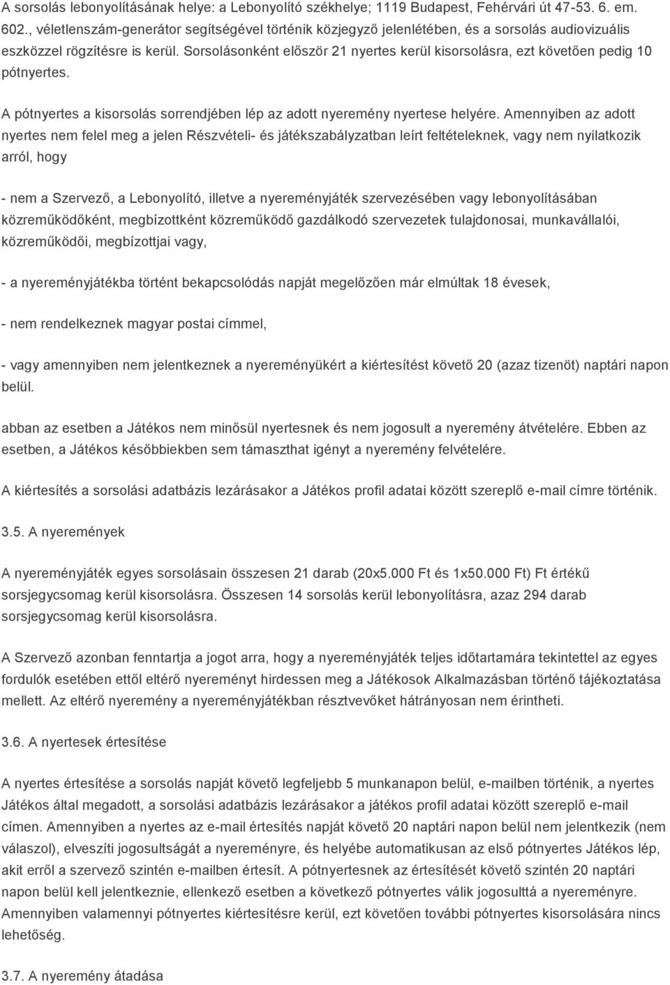 Sorsolásonként először 21 nyertes kerül kisorsolásra, ezt követően pedig 10 pótnyertes. A pótnyertes a kisorsolás sorrendjében lép az adott nyeremény nyertese helyére.