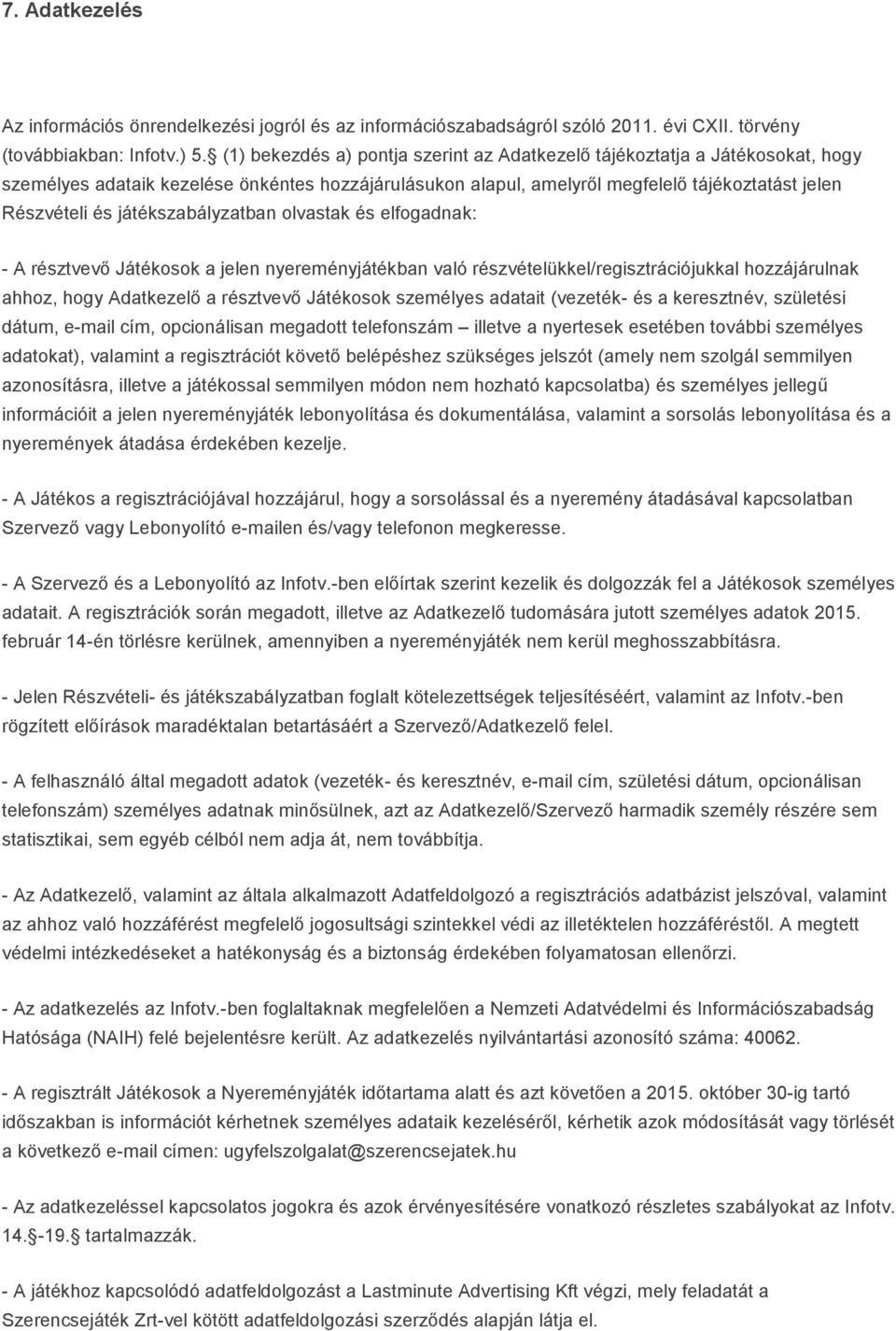 játékszabályzatban olvastak és elfogadnak: - A résztvevő Játékosok a jelen nyereményjátékban való részvételükkel/regisztrációjukkal hozzájárulnak ahhoz, hogy Adatkezelő a résztvevő Játékosok