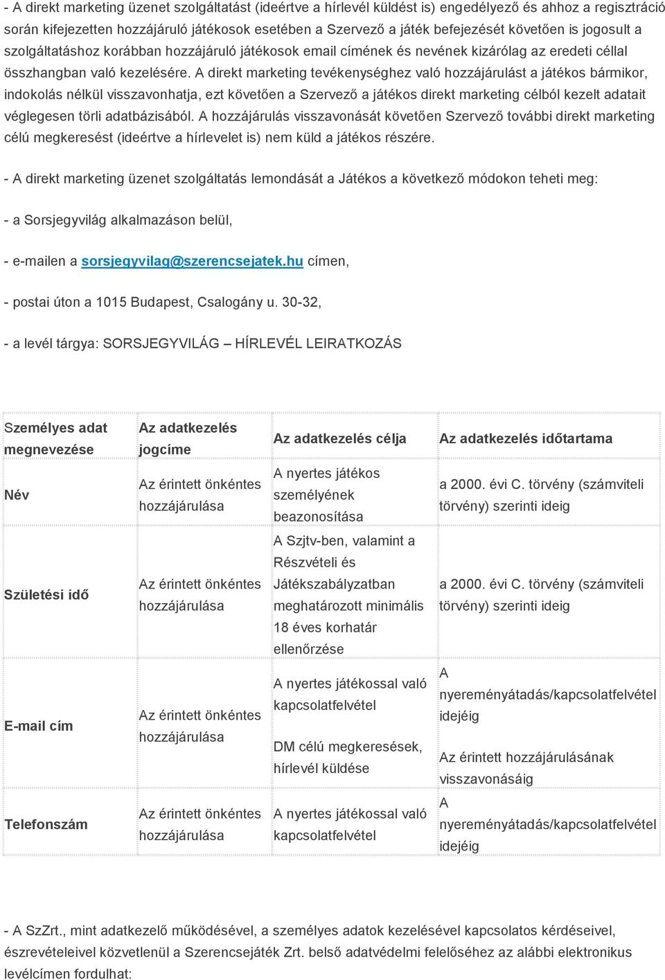 A direkt marketing tevékenységhez való hozzájárulást a játékos bármikor, indokolás nélkül visszavonhatja, ezt követően a Szervező a játékos direkt marketing célból kezelt adatait véglegesen törli