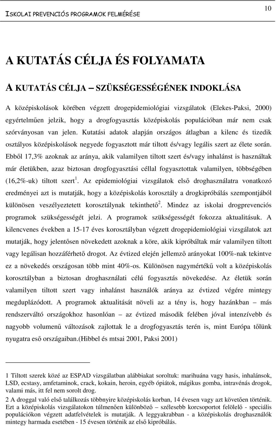 Kutatási adatok alapján országos átlagban a kilenc és tizedik osztályos középiskolások negyede fogyasztott már tiltott és/vagy legális szert az élete során.