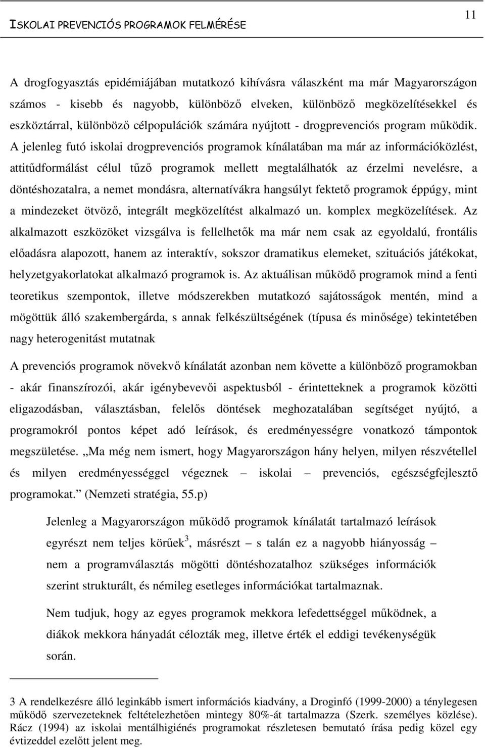 A jelenleg futó iskolai drogprevenciós programok kínálatában ma már az információközlést, attitűdformálást célul tűző programok mellett megtalálhatók az érzelmi nevelésre, a döntéshozatalra, a nemet