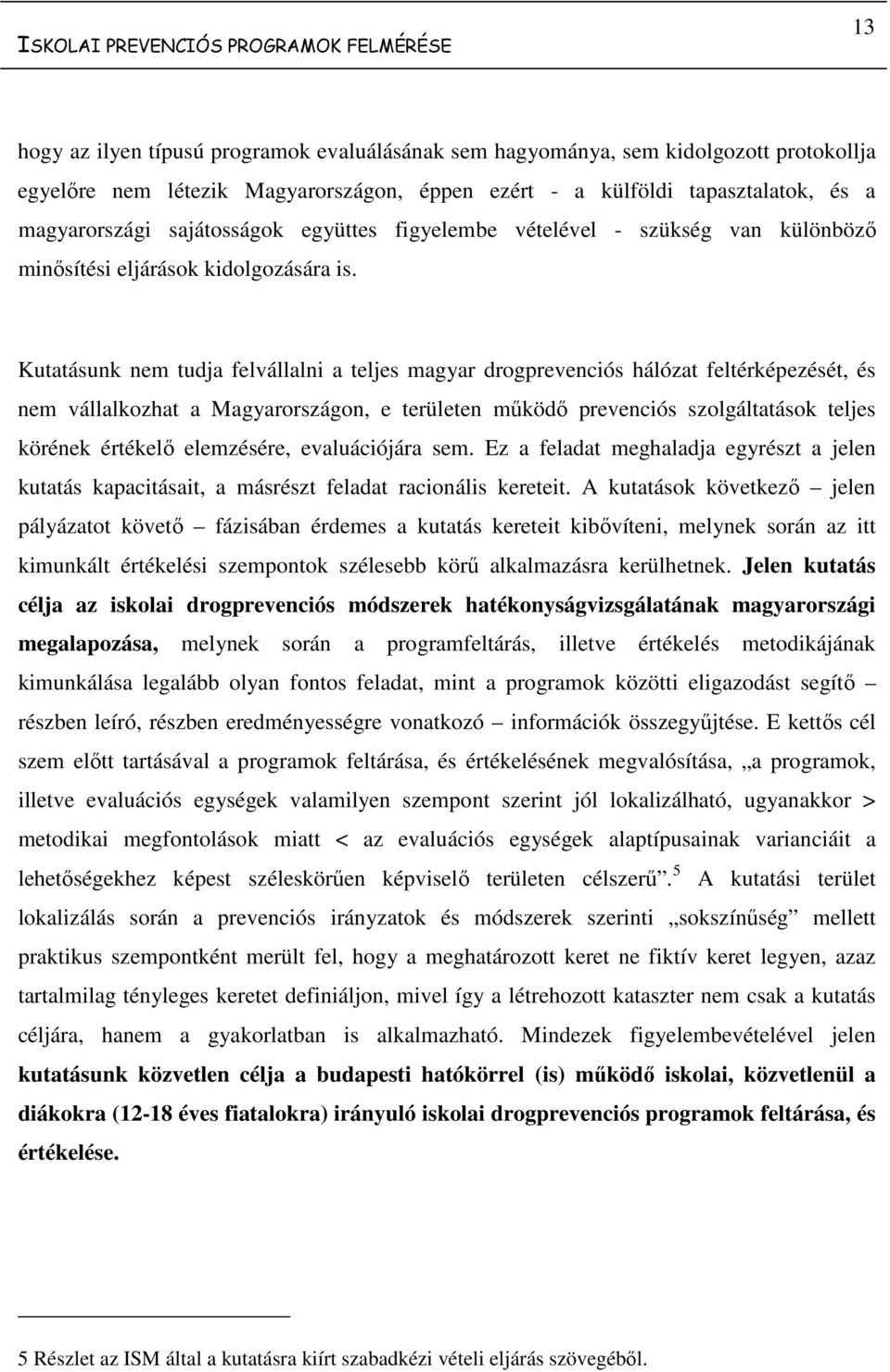 Kutatásunk nem tudja felvállalni a teljes magyar drogprevenciós hálózat feltérképezését, és nem vállalkozhat a Magyarországon, e területen működő prevenciós szolgáltatások teljes körének értékelő