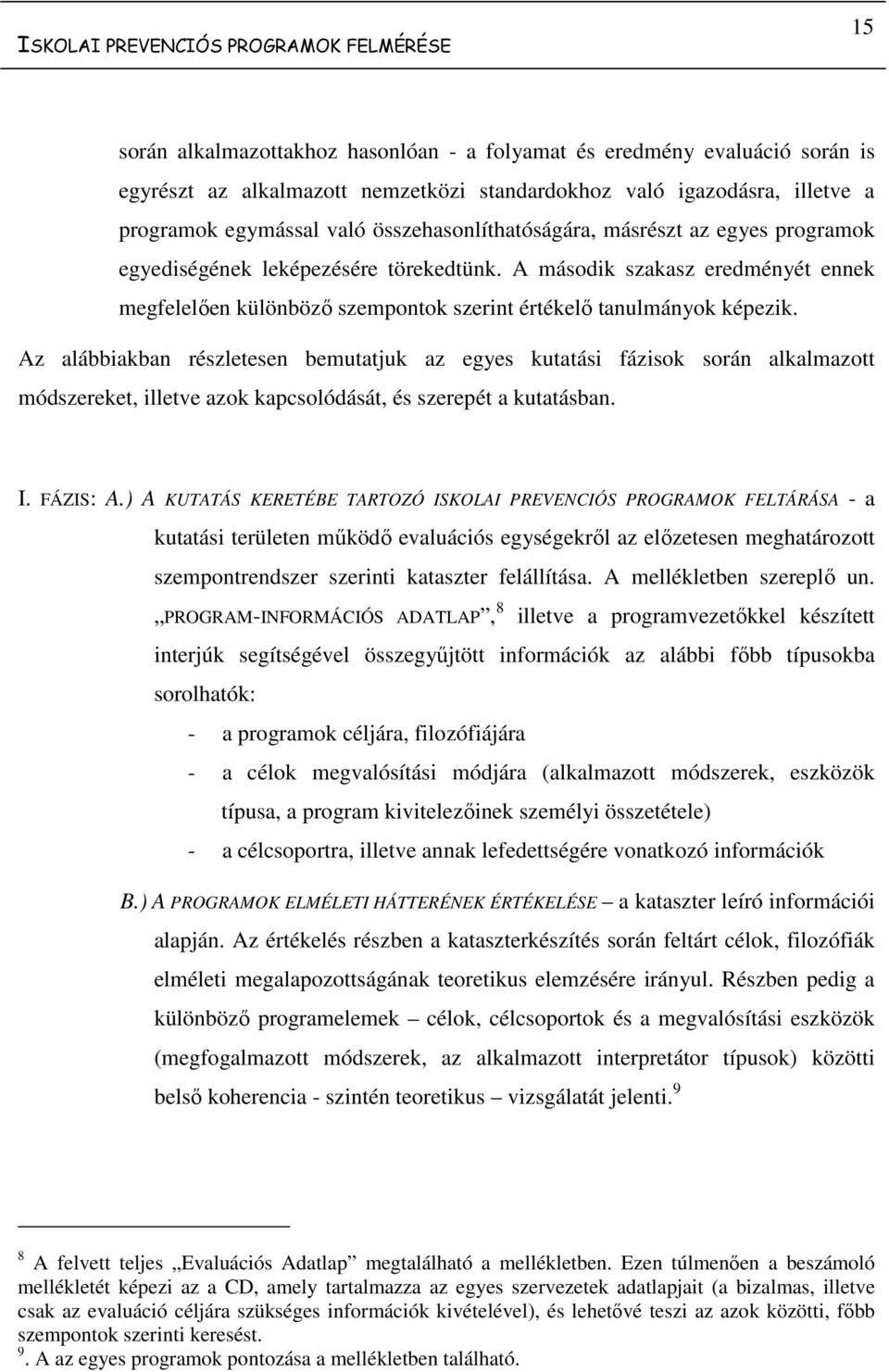 A második szakasz eredményét ennek megfelelően különböző szempontok szerint értékelő tanulmányok képezik.