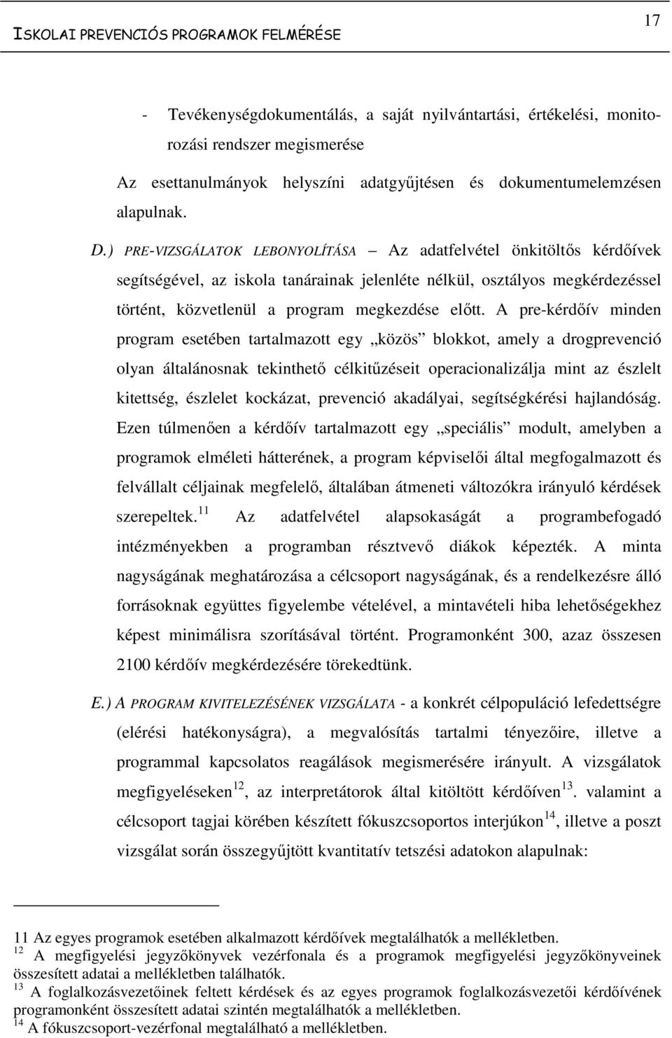 ) PRE-VIZSGÁLATOK LEBONYOLÍTÁSA Az adatfelvétel önkitöltős kérdőívek segítségével, az iskola tanárainak jelenléte nélkül, osztályos megkérdezéssel történt, közvetlenül a program megkezdése előtt.