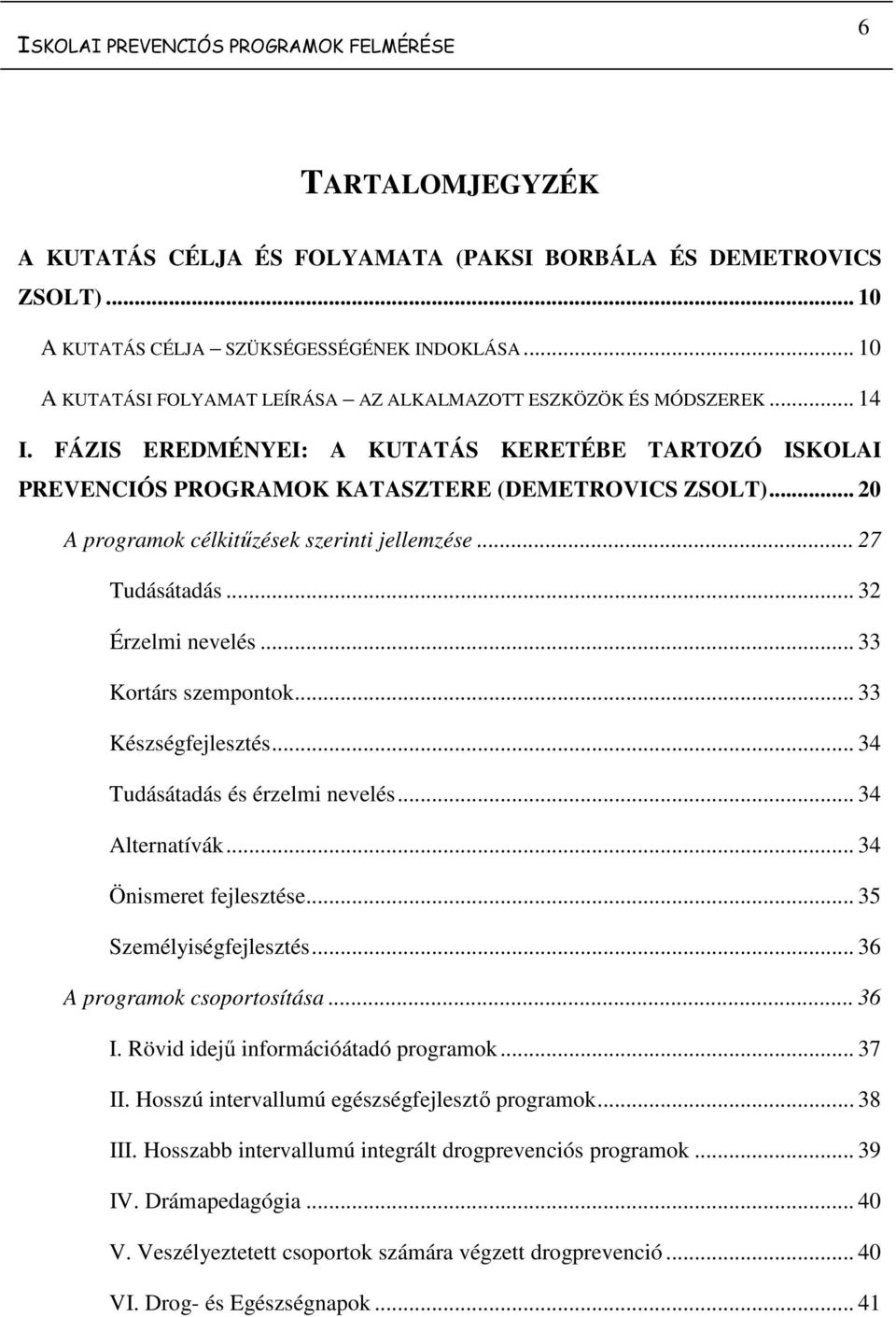 .. 20 A programok célkitűzések szerinti jellemzése... 27 Tudásátadás... 32 Érzelmi nevelés... 33 Kortárs szempontok... 33 Készségfejlesztés... 34 Tudásátadás és érzelmi nevelés... 34 Alternatívák.