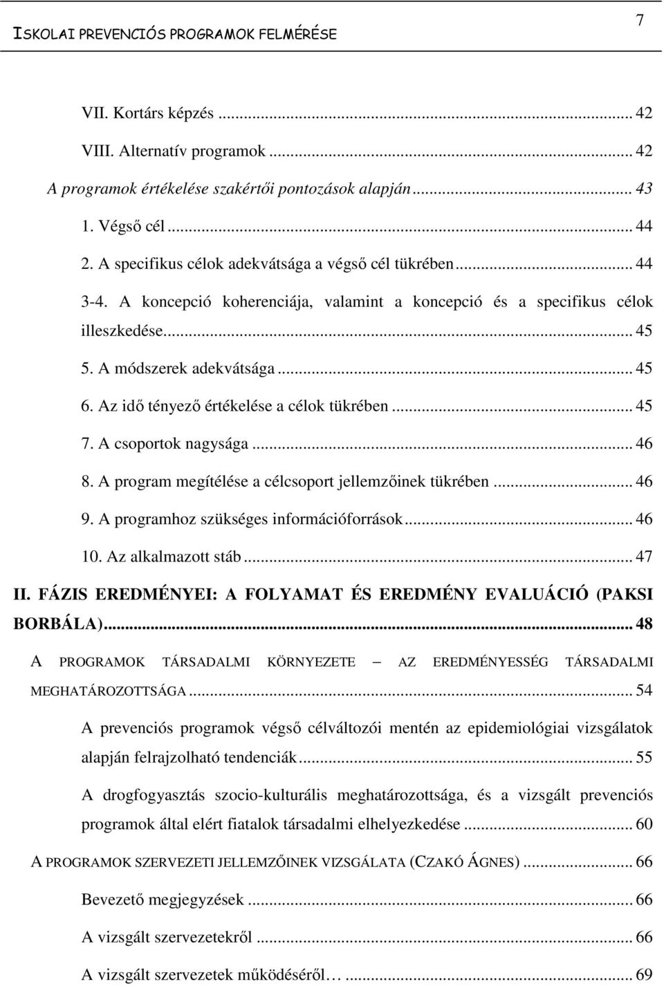 Az idő tényező értékelése a célok tükrében... 45 7. A csoportok nagysága... 46 8. A program megítélése a célcsoport jellemzőinek tükrében... 46 9. A programhoz szükséges információforrások... 46 10.