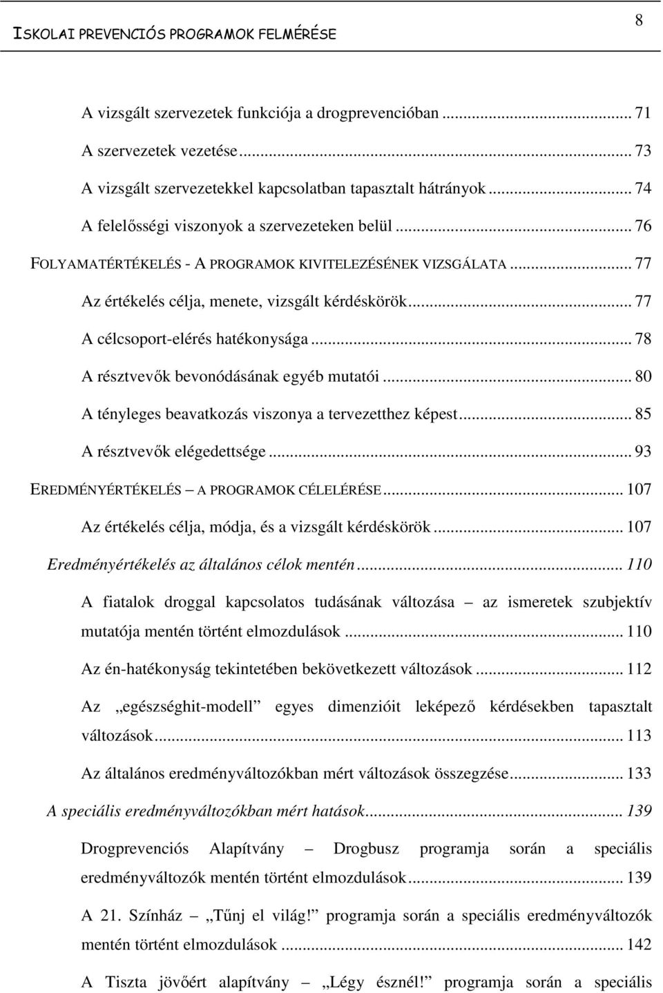 .. 77 A célcsoport-elérés hatékonysága... 78 A résztvevők bevonódásának egyéb mutatói... 80 A tényleges beavatkozás viszonya a tervezetthez képest... 85 A résztvevők elégedettsége.