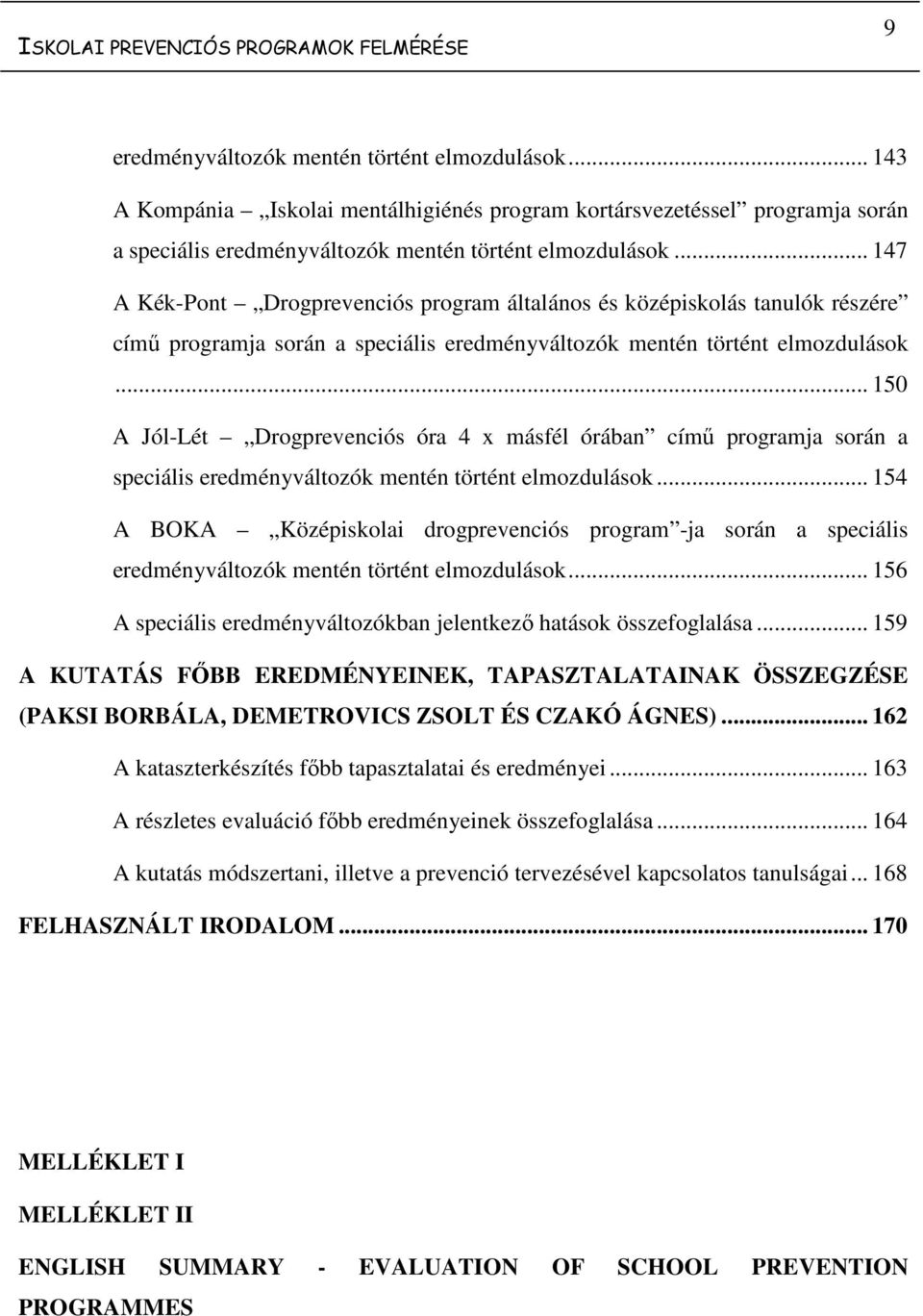 .. 147 A Kék-Pont Drogprevenciós program általános és középiskolás tanulók részére című programja során a speciális eredményváltozók mentén történt elmozdulások.