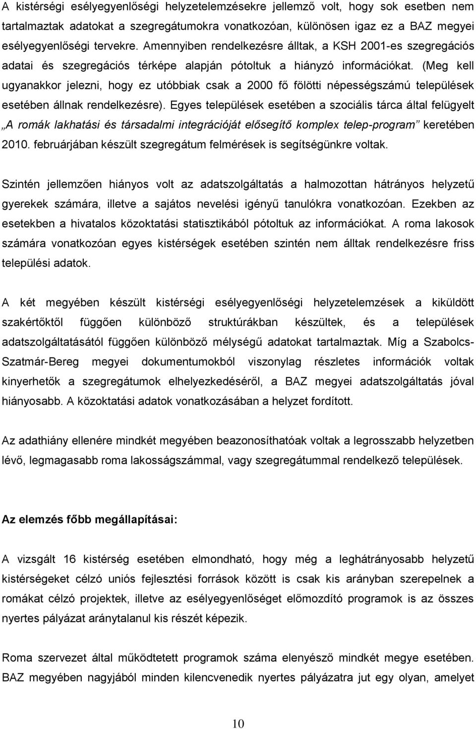 (Meg kell ugyanakkor jelezni, hogy ez utóbbiak csak a 2000 fő fölötti népességszámú települések esetében állnak rendelkezésre).