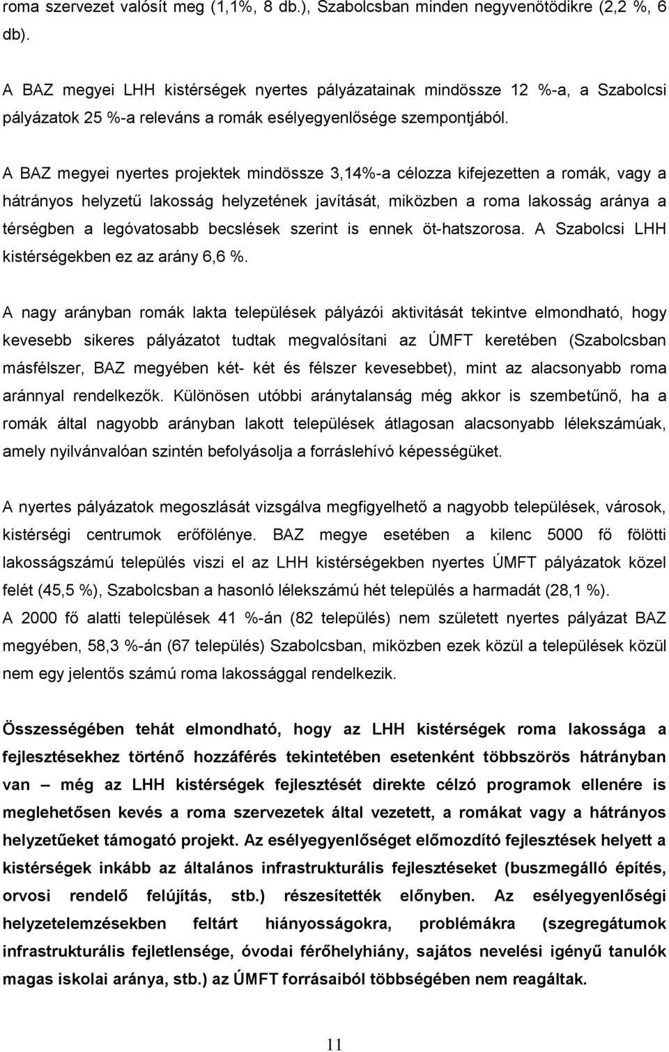 A BAZ megyei nyertes projektek mindössze 3,14%-a célozza kifejezetten a romák, vagy a hátrányos helyzetű lakosság helyzetének javítását, miközben a roma lakosság aránya a térségben a legóvatosabb