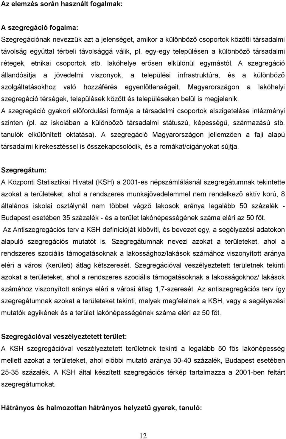 A szegregáció állandósítja a jövedelmi viszonyok, a települési infrastruktúra, és a különböző szolgáltatásokhoz való hozzáférés egyenlőtlenségeit.