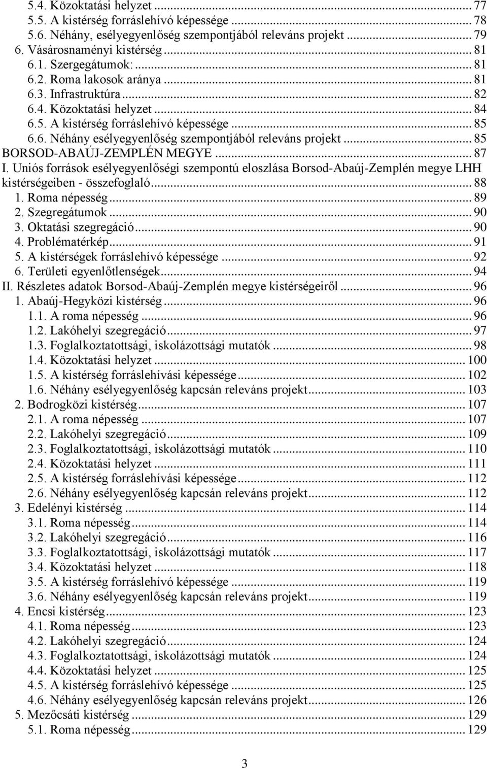 .. 85 BORSOD-ABAÚJ-ZEMPLÉN MEGYE... 87 I. Uniós források esélyegyenlőségi szempontú eloszlása Borsod-Abaúj-Zemplén megye LHH kistérségeiben - összefoglaló... 88 1. Roma népesség... 89 2.