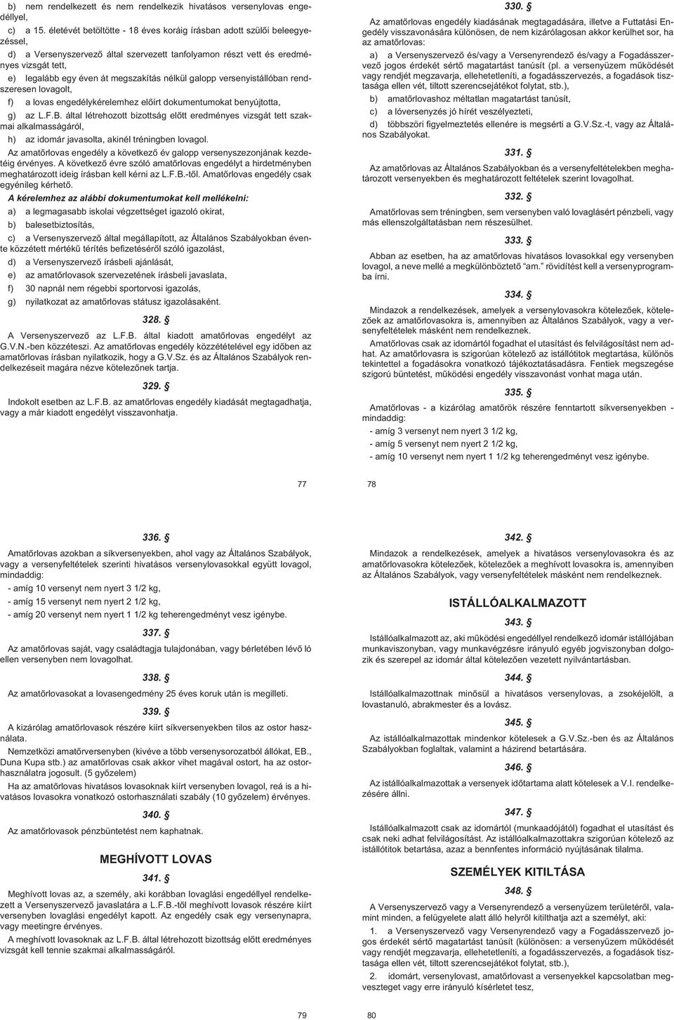 nélkül galopp versenyistállóban rendszeresen lovagolt, f) a lovas engedélykérelemhez elõírt dokumentumokat benyújtotta, g) az L.F.B.