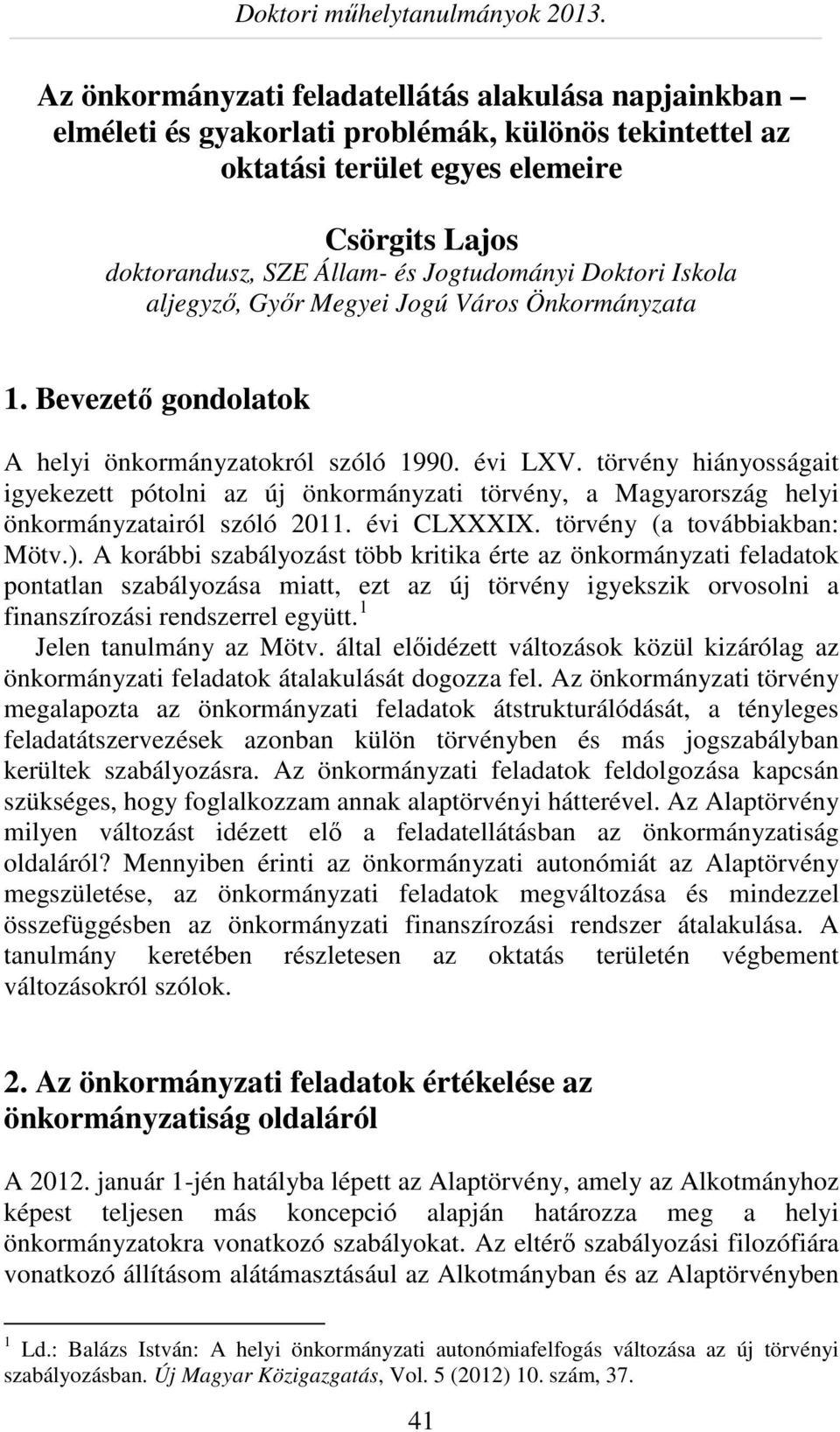 törvény hiányosságait igyekezett pótolni az új önkormányzati törvény, a Magyarország helyi önkormányzatairól szóló 2011. évi CLXXXIX. törvény (a továbbiakban: Mötv.).