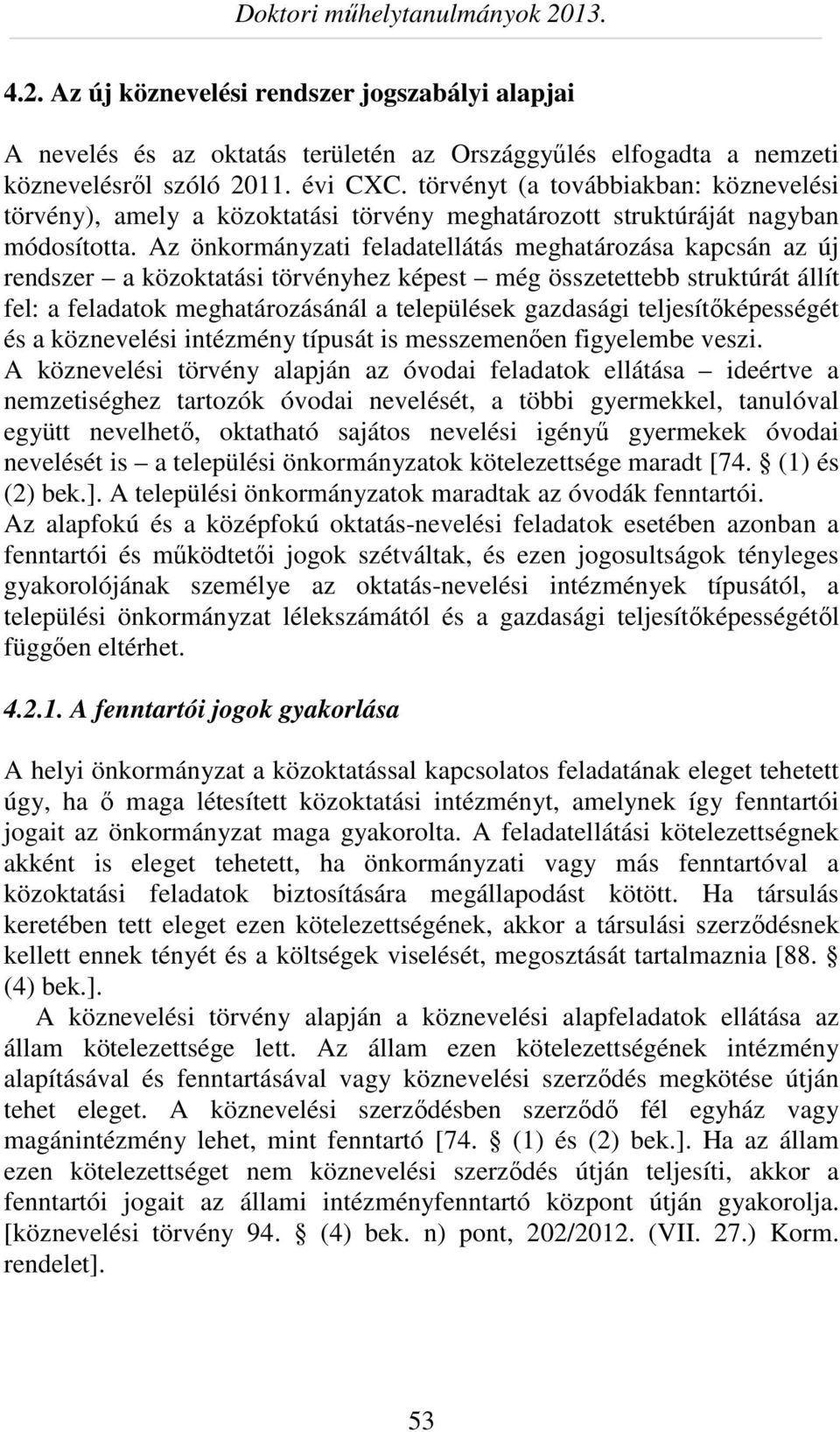 Az önkormányzati feladatellátás meghatározása kapcsán az új rendszer a közoktatási törvényhez képest még összetettebb struktúrát állít fel: a feladatok meghatározásánál a települések gazdasági