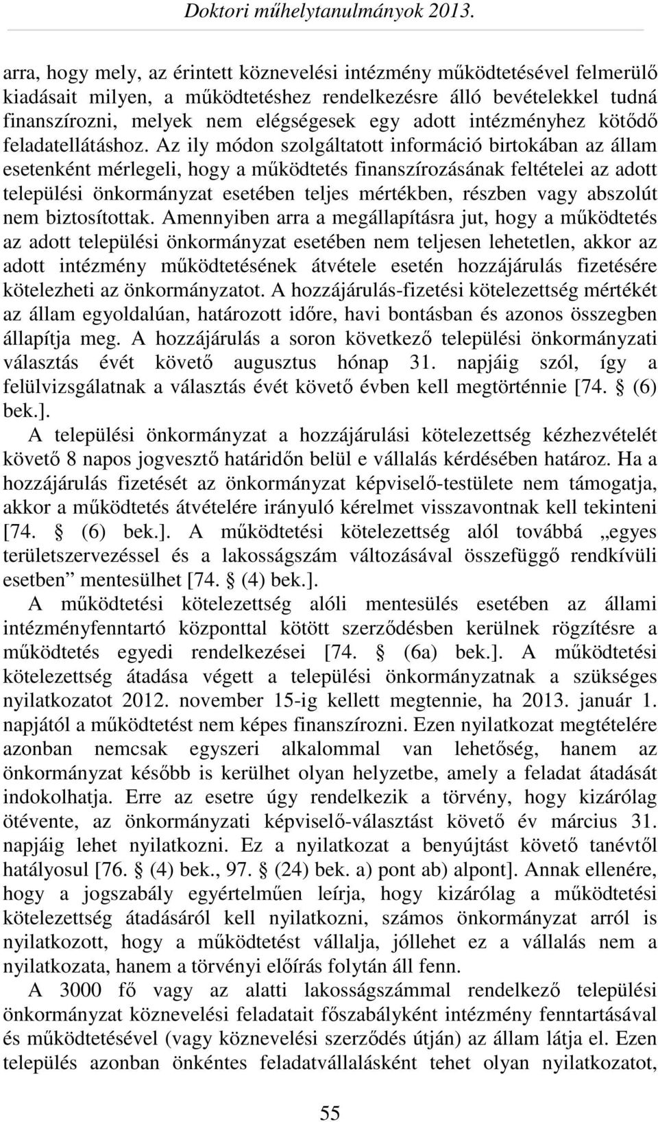 Az ily módon szolgáltatott információ birtokában az állam esetenként mérlegeli, hogy a működtetés finanszírozásának feltételei az adott települési önkormányzat esetében teljes mértékben, részben vagy