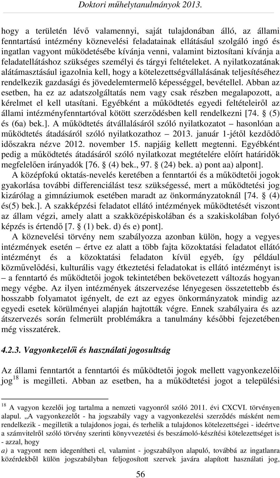 A nyilatkozatának alátámasztásául igazolnia kell, hogy a kötelezettségvállalásának teljesítéséhez rendelkezik gazdasági és jövedelemtermelő képességgel, bevétellel.