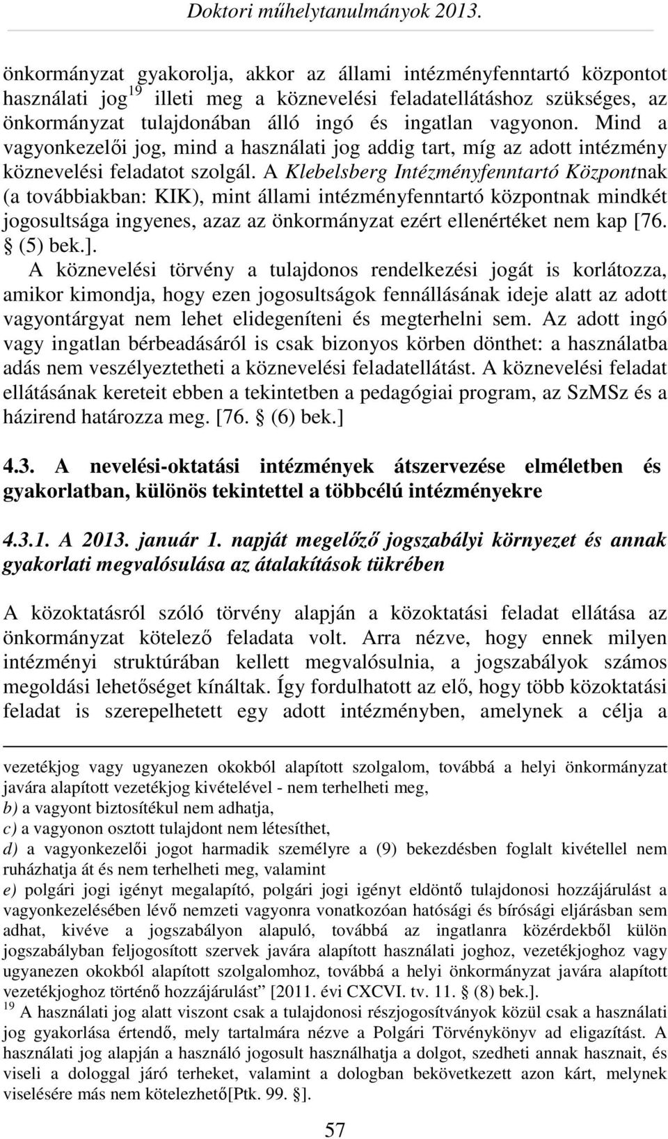 A Klebelsberg Intézményfenntartó Központnak (a továbbiakban: KIK), mint állami intézményfenntartó központnak mindkét jogosultsága ingyenes, azaz az önkormányzat ezért ellenértéket nem kap [76.