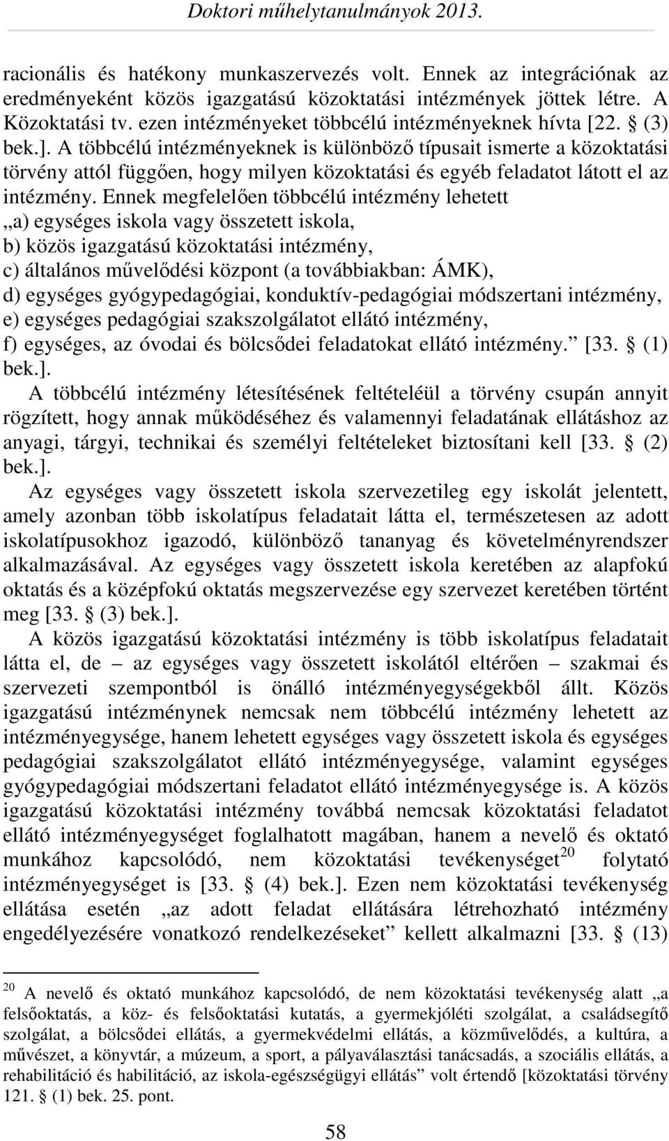 A többcélú intézményeknek is különböző típusait ismerte a közoktatási törvény attól függően, hogy milyen közoktatási és egyéb feladatot látott el az intézmény.