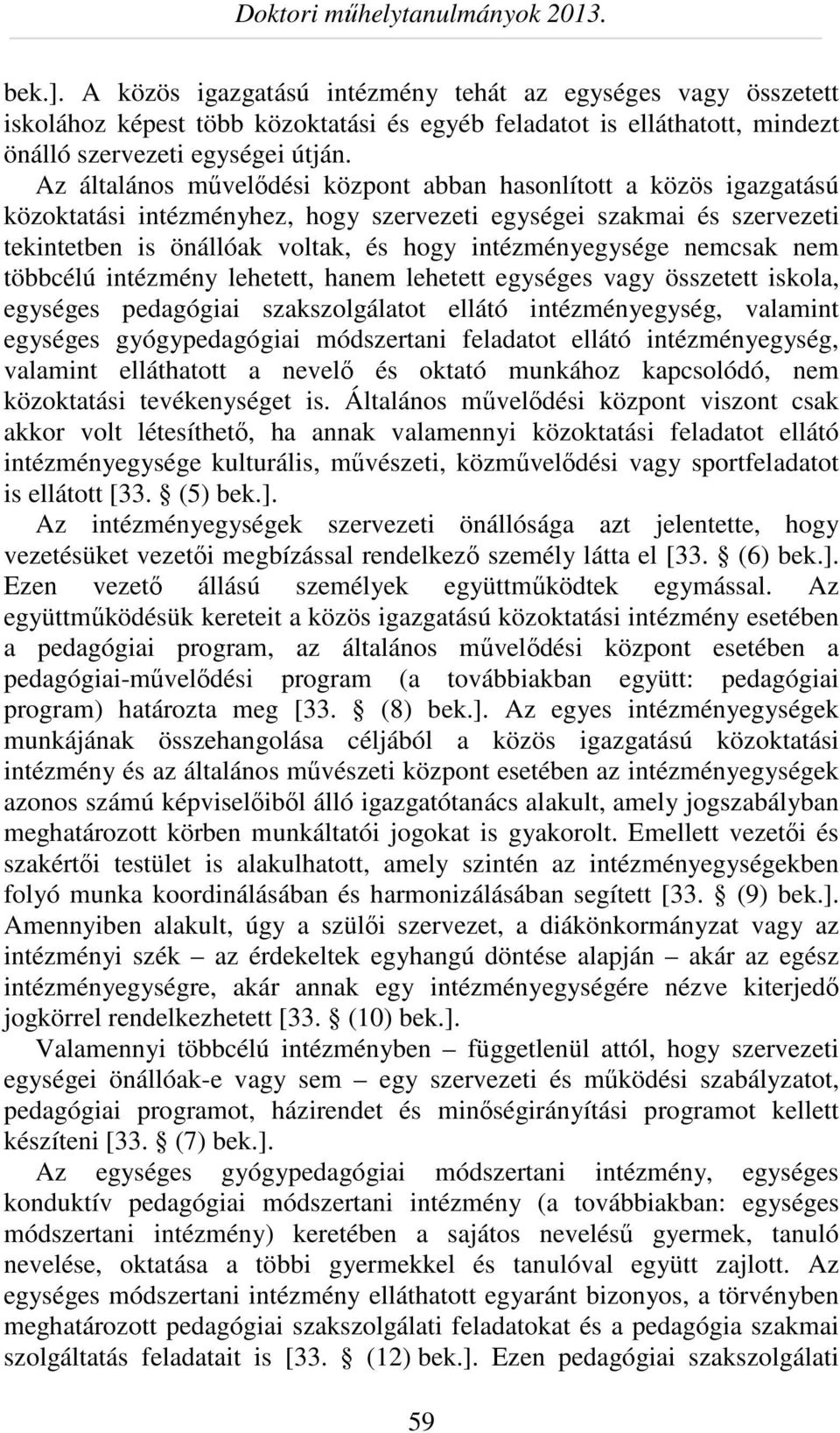 nemcsak nem többcélú intézmény lehetett, hanem lehetett egységes vagy összetett iskola, egységes pedagógiai szakszolgálatot ellátó intézményegység, valamint egységes gyógypedagógiai módszertani