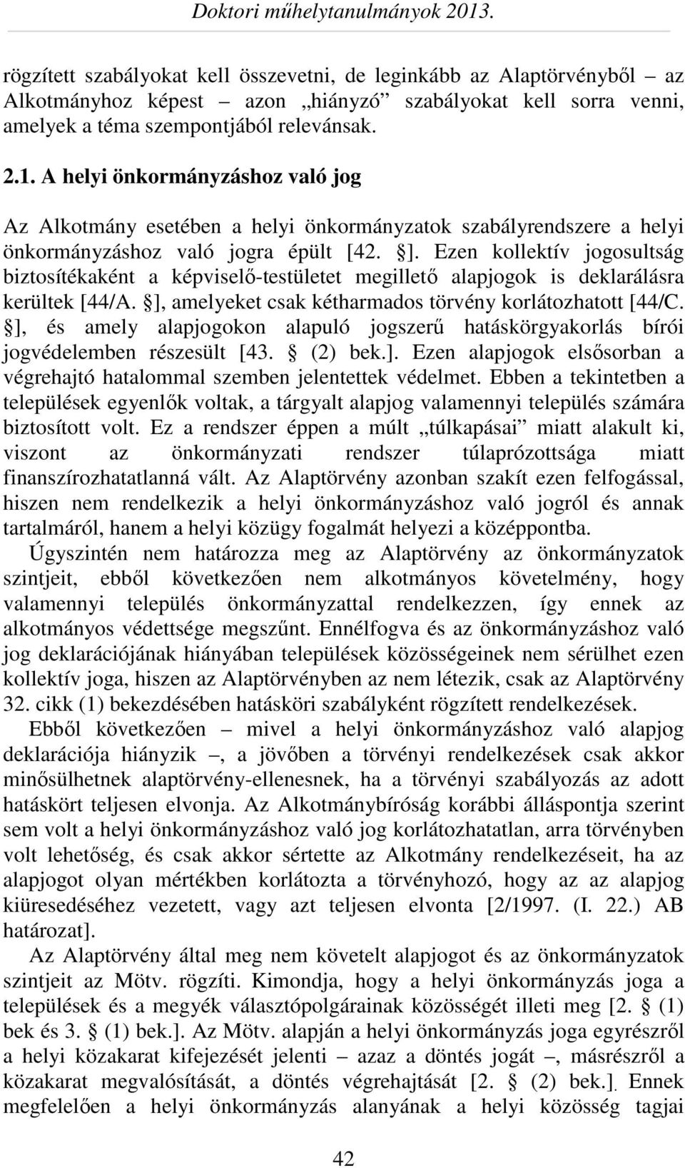 Ezen kollektív jogosultság biztosítékaként a képviselő-testületet megillető alapjogok is deklarálásra kerültek [44/A. ], amelyeket csak kétharmados törvény korlátozhatott [44/C.