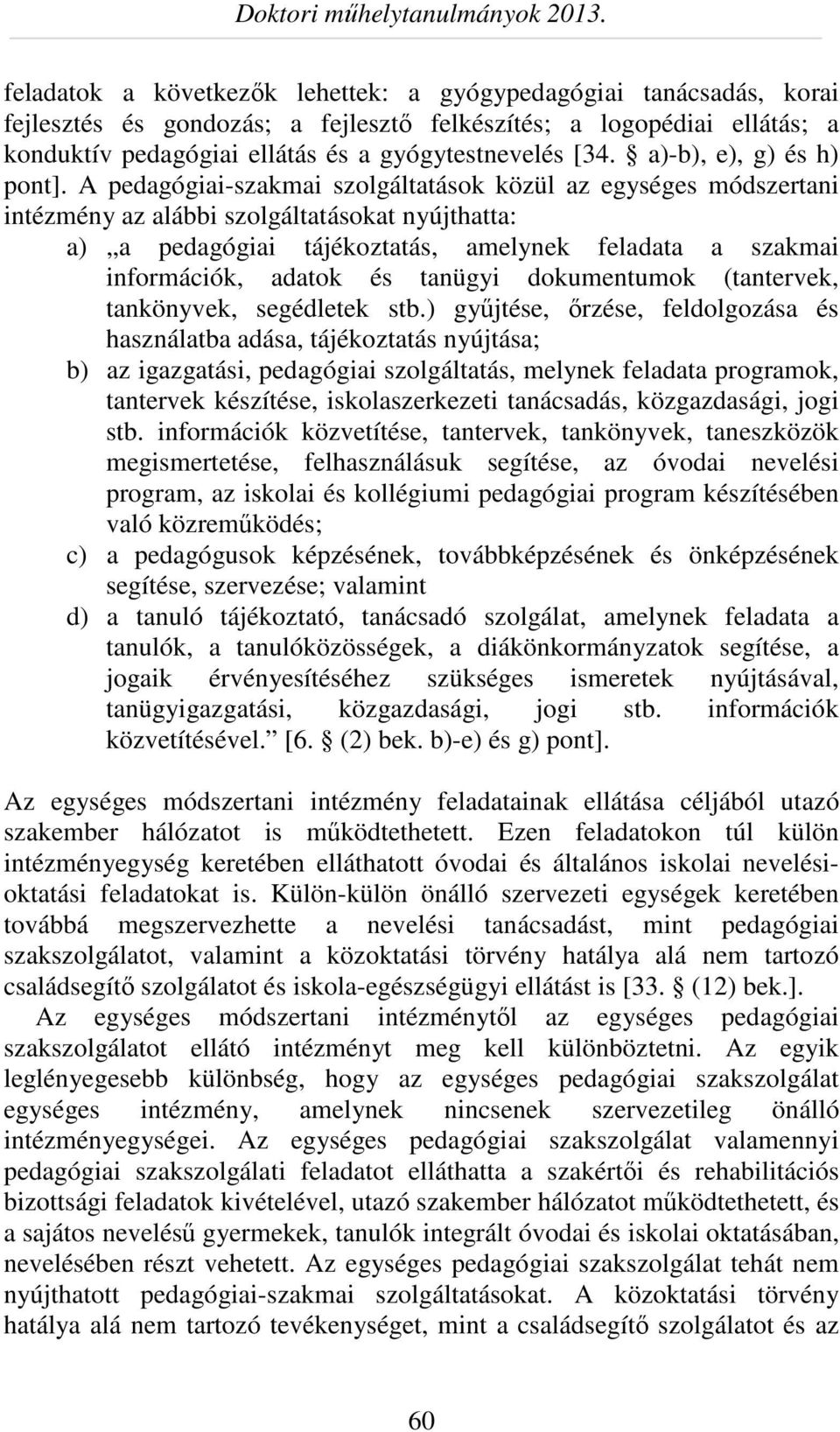 A pedagógiai-szakmai szolgáltatások közül az egységes módszertani intézmény az alábbi szolgáltatásokat nyújthatta: a) a pedagógiai tájékoztatás, amelynek feladata a szakmai információk, adatok és