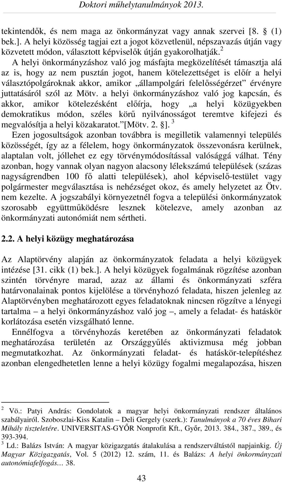 2 A helyi önkormányzáshoz való jog másfajta megközelítését támasztja alá az is, hogy az nem pusztán jogot, hanem kötelezettséget is előír a helyi választópolgároknak akkor, amikor állampolgári