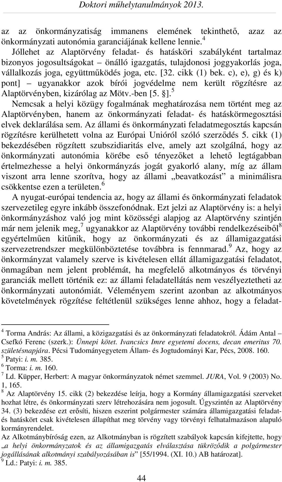 cikk (1) bek. c), e), g) és k) pont] ugyanakkor azok bírói jogvédelme nem került rögzítésre az Alaptörvényben, kizárólag az Mötv.-ben [5. ].