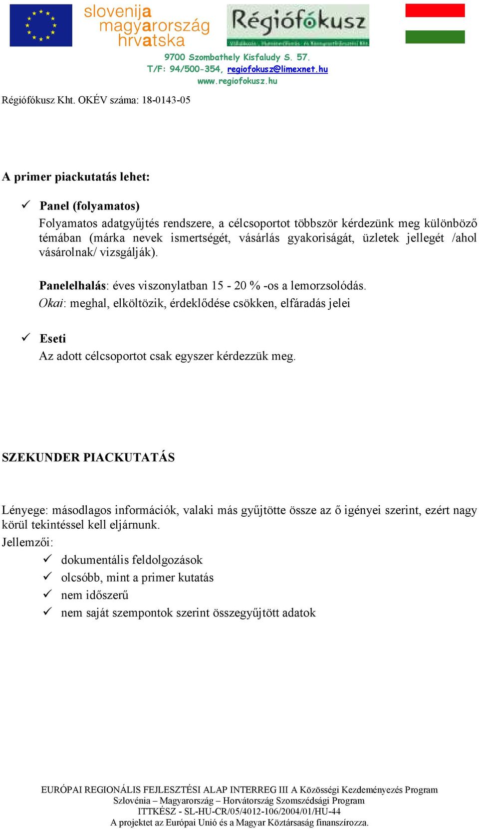 Okai: meghal, elköltözik, érdeklıdése csökken, elfáradás jelei Eseti Az adott célcsoportot csak egyszer kérdezzük meg.