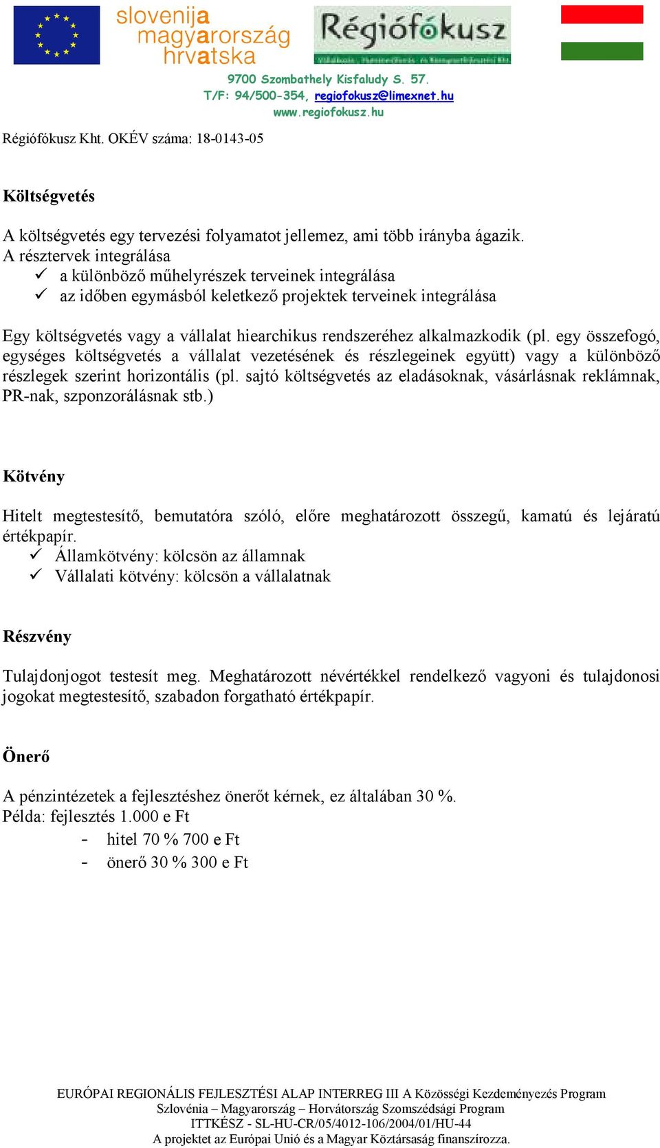 alkalmazkodik (pl. egy összefogó, egységes költségvetés a vállalat vezetésének és részlegeinek együtt) vagy a különbözı részlegek szerint horizontális (pl.