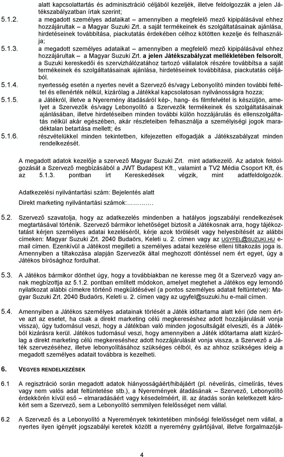 a saját termékeinek és szolgáltatásainak ajánlása, hirdetéseinek továbbítása, piackutatás érdekében célhoz kötötten kezelje és felhasználja; 5.1.3.