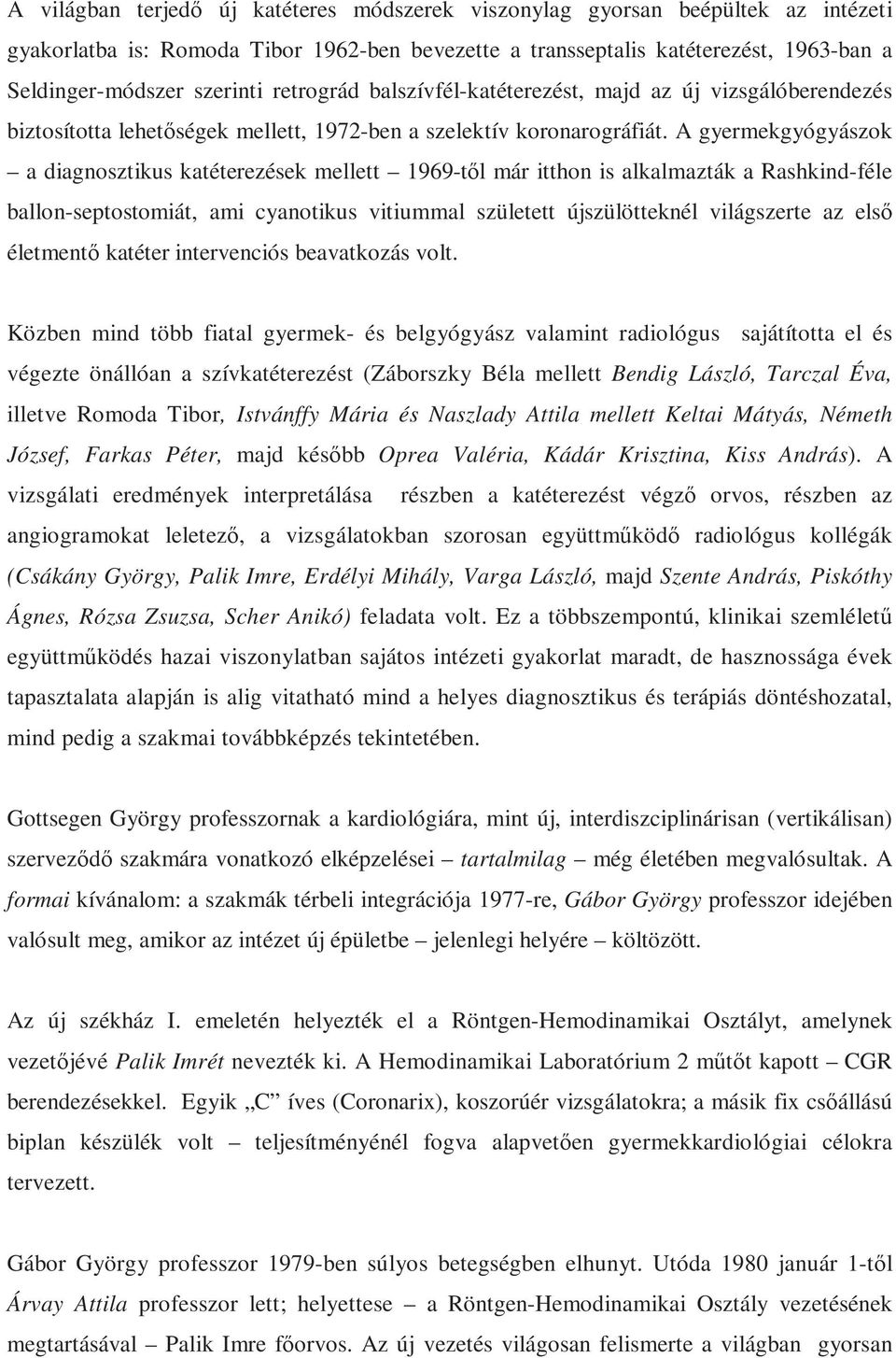 A gyermekgyógyászok a diagnosztikus katéterezések mellett 1969-től már itthon is alkalmazták a Rashkind-féle ballon-septostomiát, ami cyanotikus vitiummal született újszülötteknél világszerte az első