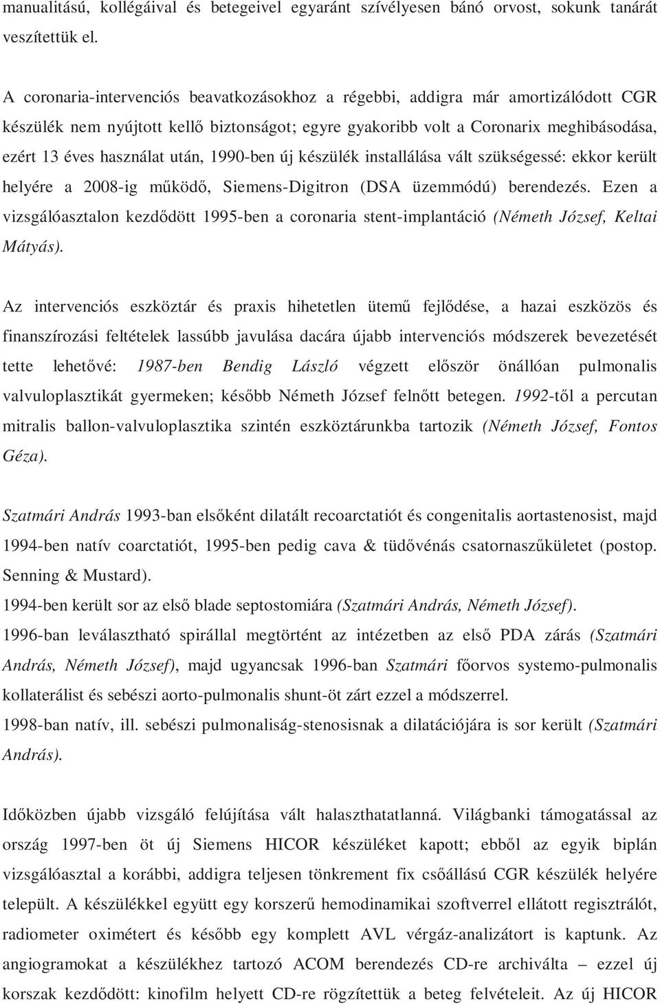 után, 1990-ben új készülék installálása vált szükségessé: ekkor került helyére a 2008-ig működő, Siemens-Digitron (DSA üzemmódú) berendezés.