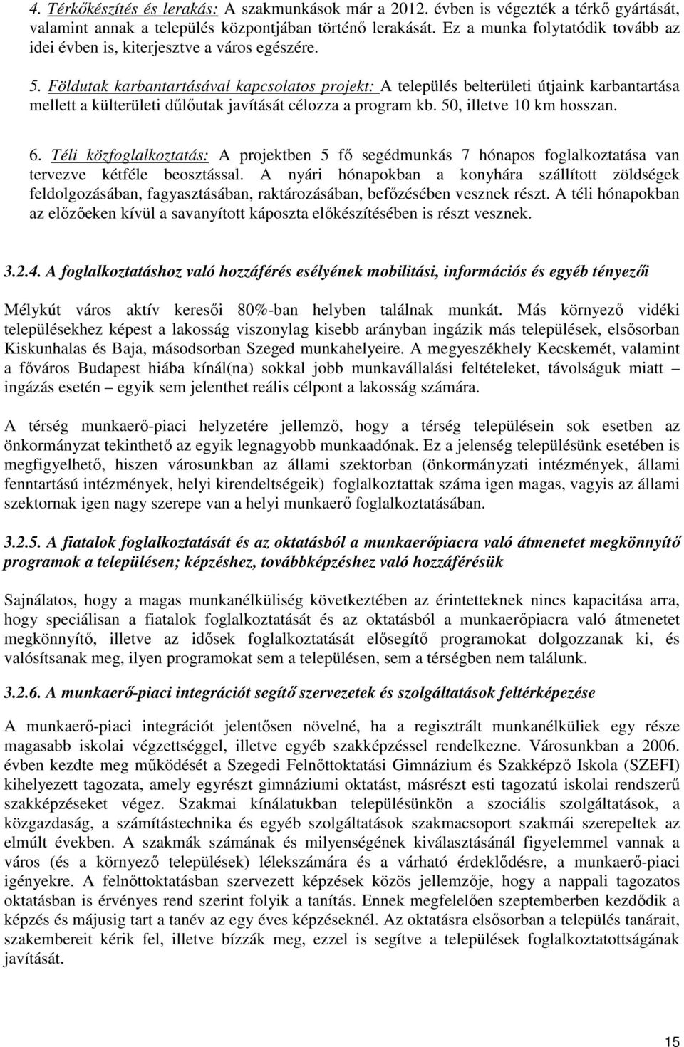 Földutak karbantartásával kapcsolatos projekt: A település belterületi útjaink karbantartása mellett a külterületi dőlıutak javítását célozza a program kb. 50, illetve 10 km hosszan. 6.