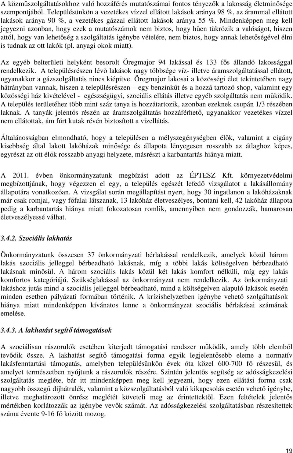 Mindenképpen meg kell jegyezni azonban, hogy ezek a mutatószámok nem biztos, hogy hően tükrözik a valóságot, hiszen attól, hogy van lehetıség a szolgáltatás igénybe vételére, nem biztos, hogy annak