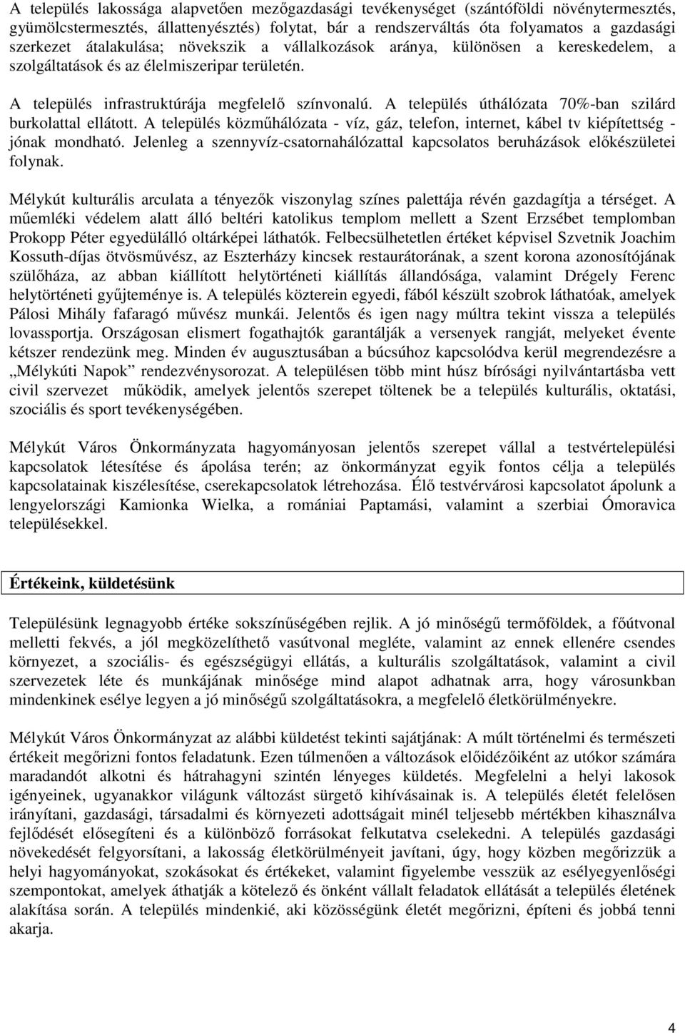 A település úthálózata 70%-ban szilárd burkolattal ellátott. A település közmőhálózata - víz, gáz, telefon, internet, kábel tv kiépítettség - jónak mondható.