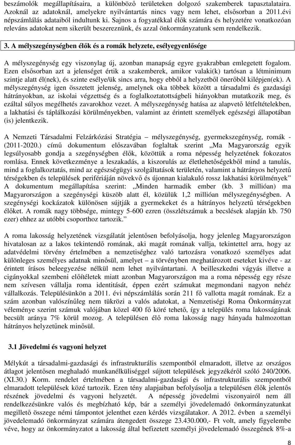 A mélyszegénységben élık és a romák helyzete, esélyegyenlısége A mélyszegénység egy viszonylag új, azonban manapság egyre gyakrabban emlegetett fogalom.