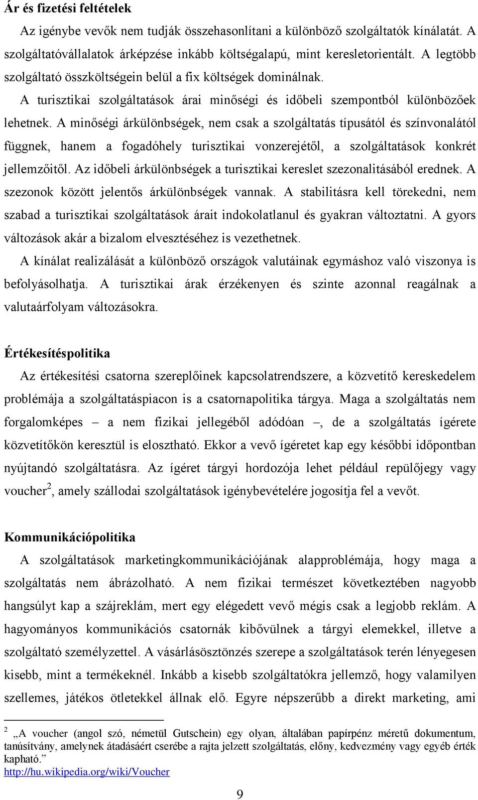 A minőségi árkülönbségek, nem csak a szolgáltatás típusától és színvonalától függnek, hanem a fogadóhely turisztikai vonzerejétől, a szolgáltatások konkrét jellemzőitől.