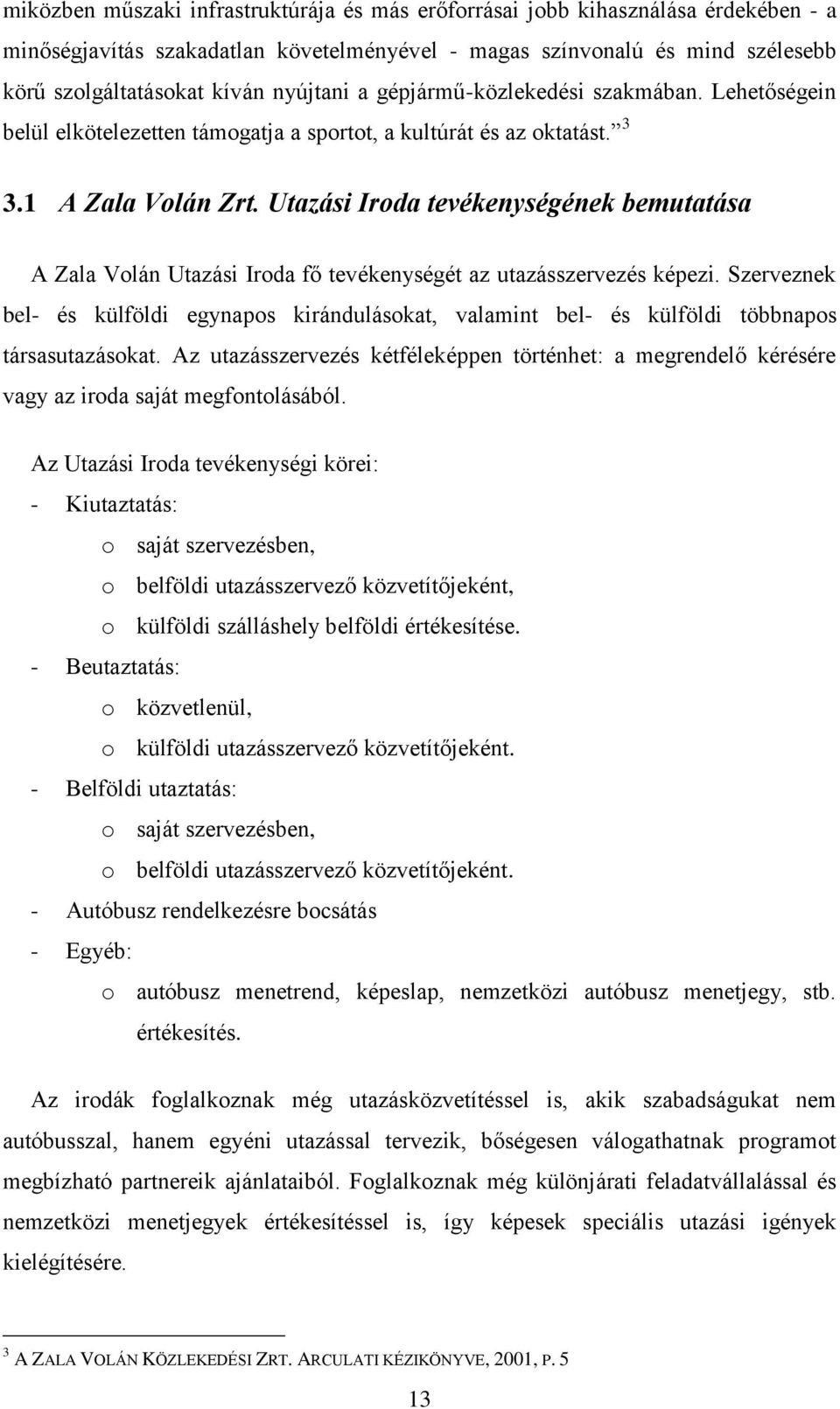 Utazási Iroda tevékenységének bemutatása A Zala Volán Utazási Iroda fő tevékenységét az utazásszervezés képezi.