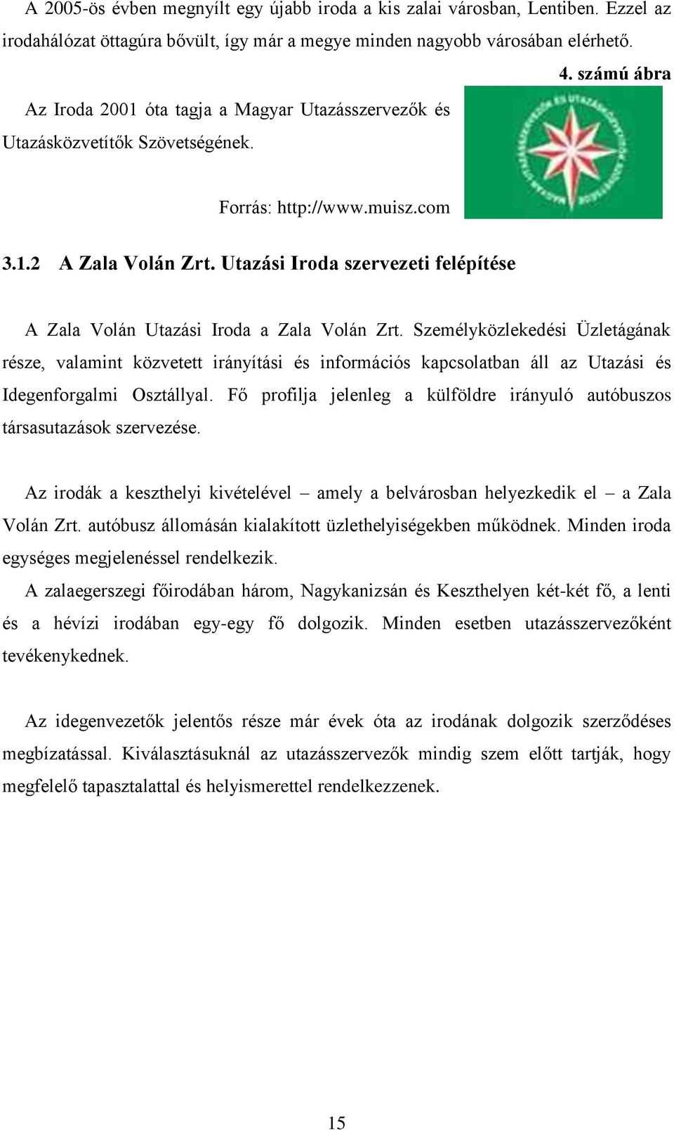 Utazási Iroda szervezeti felépítése A Zala Volán Utazási Iroda a Zala Volán Zrt.