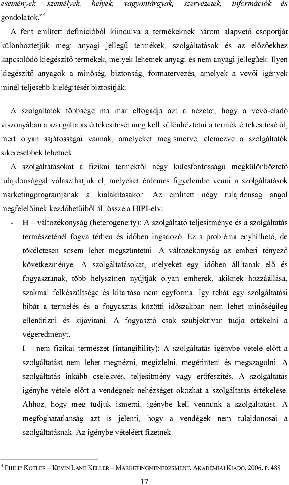 lehetnek anyagi és nem anyagi jellegűek. Ilyen kiegészítő anyagok a minőség, biztonság, formatervezés, amelyek a vevői igények minél teljesebb kielégítését biztosítják.