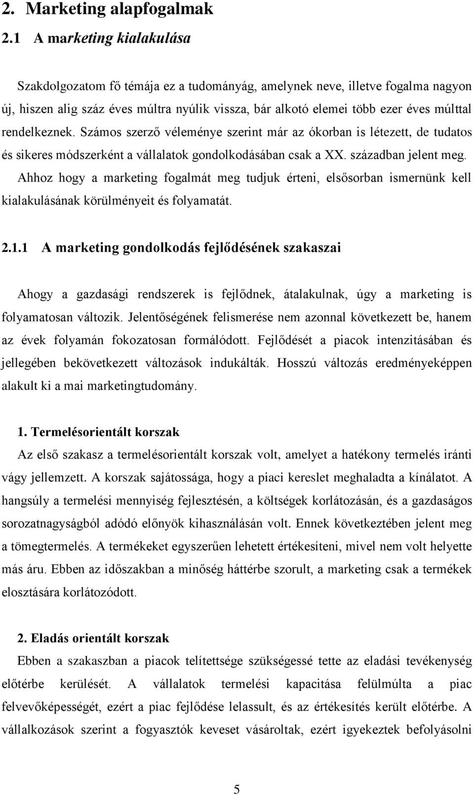 rendelkeznek. Számos szerző véleménye szerint már az ókorban is létezett, de tudatos és sikeres módszerként a vállalatok gondolkodásában csak a XX. században jelent meg.