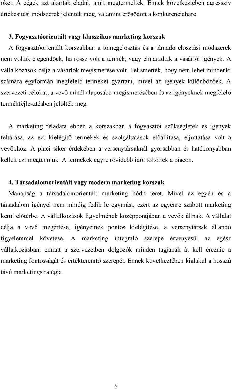 vásárlói igények. A vállalkozások célja a vásárlók megismerése volt. Felismerték, hogy nem lehet mindenki számára egyformán megfelelő terméket gyártani, mivel az igények különbözőek.