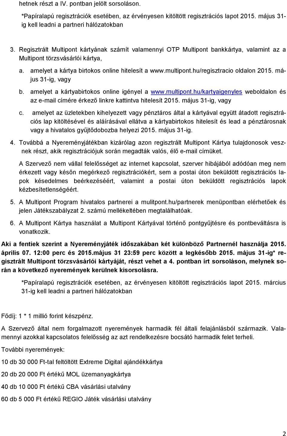 hu/regisztracio oldalon 2015. május 31-ig, vagy b. amelyet a kártyabirtokos online igényel a www.multipont.hu/kartyaigenyles weboldalon és az e-mail címére érkező linkre kattintva hitelesít 2015.